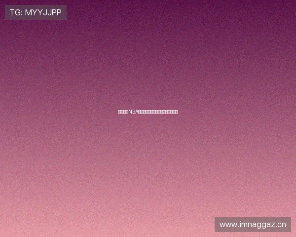 球帝直播NBA赛事在线观看平台全新体验尽在掌握